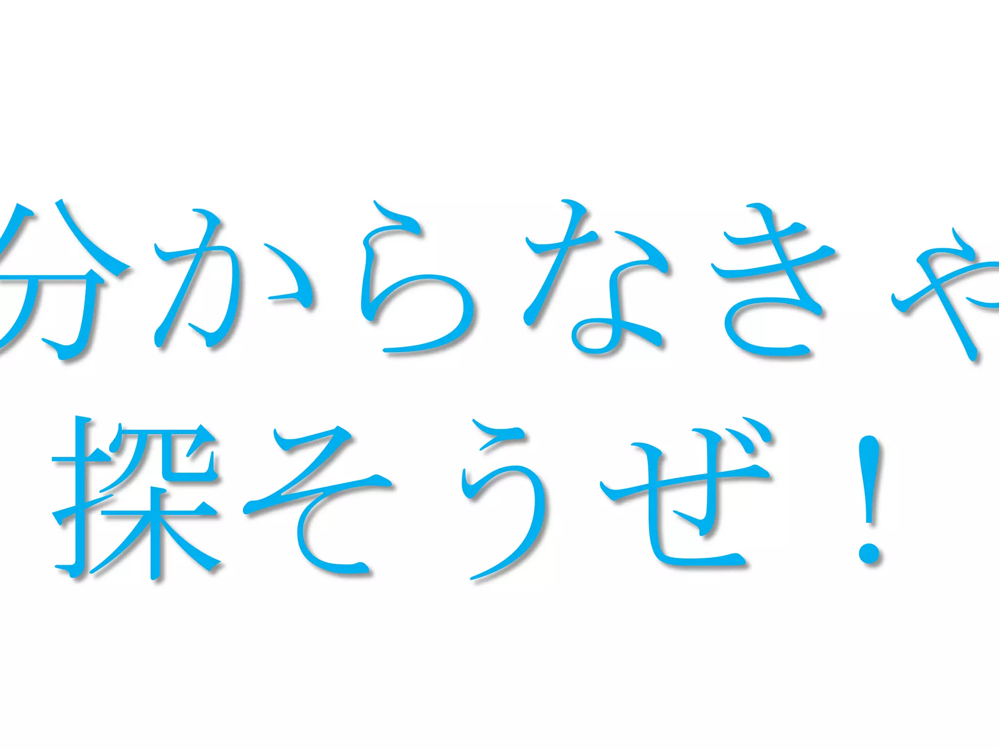 分からなきゃ
探そうぜ！
 