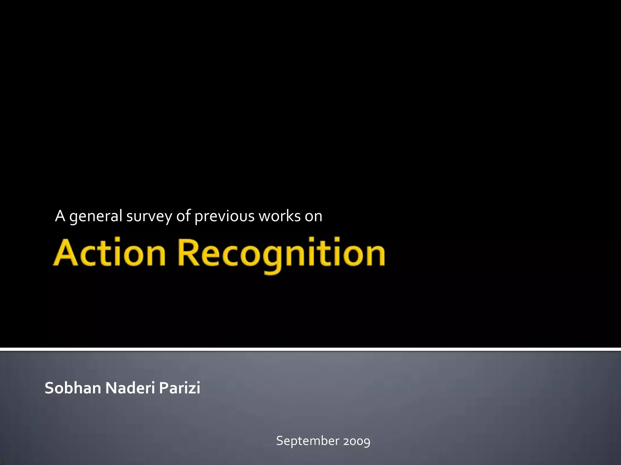 Action RecognitionA general survey of previous works onSobhanNaderiPariziSeptember 2009