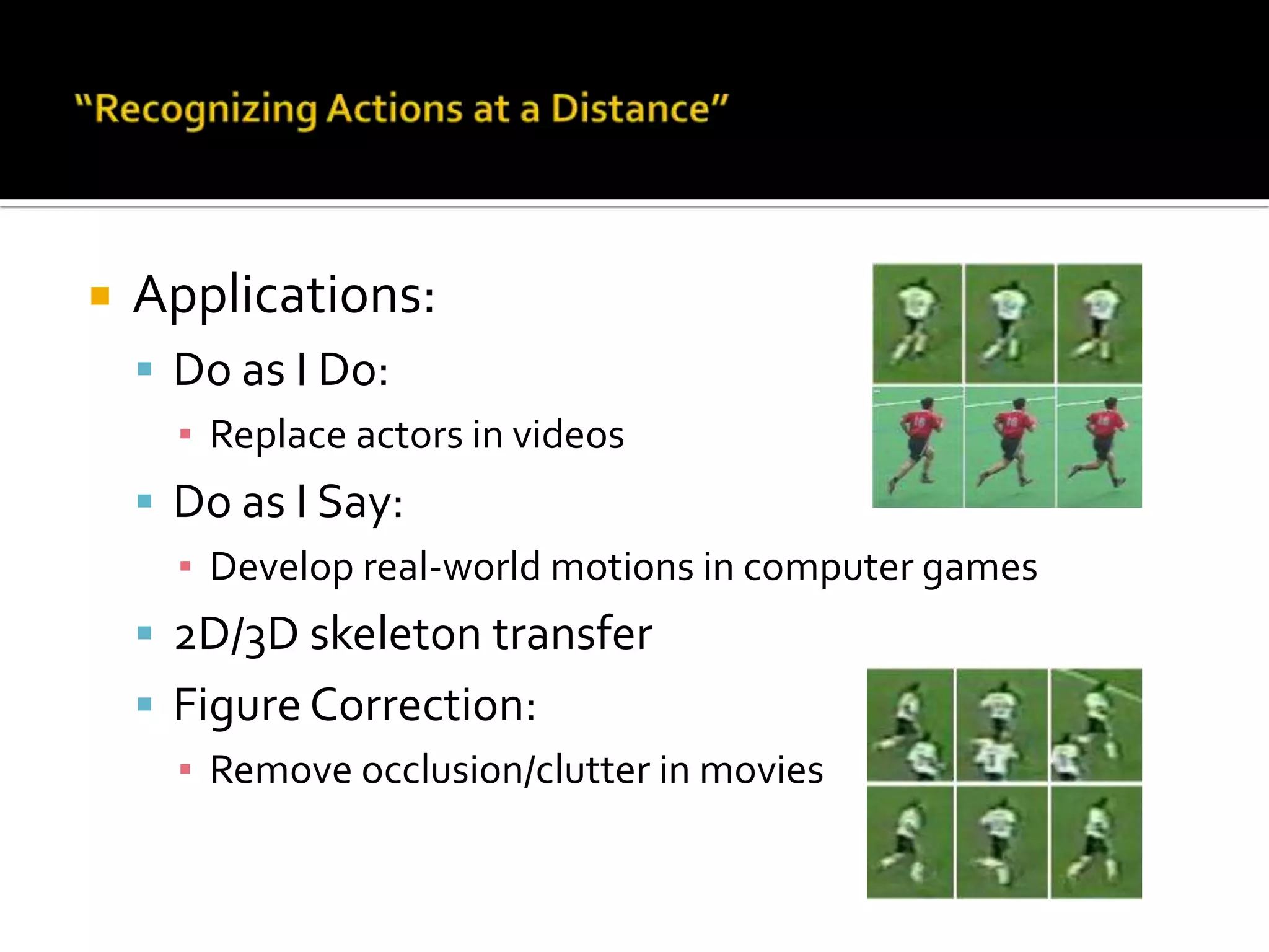 “Recognizing Actions at a Distance”Average classification accuracy:Ballet:        87.44% (5NN)Tennis:      64.33% (5NN)Football:  65.38% (1NN)What can be done?