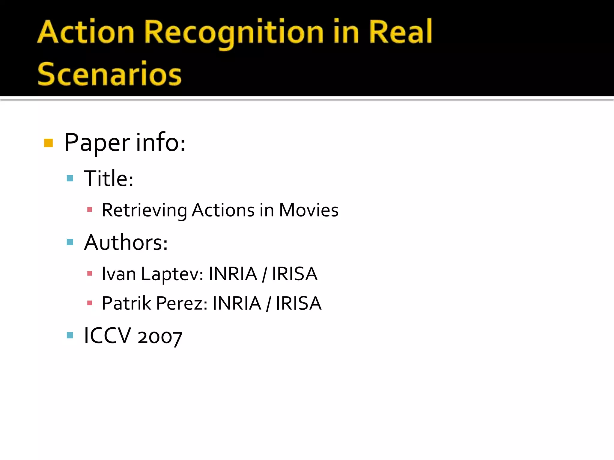 “Recognizing Human Actions: A Local SVM Approach”Experimental results:Local Feature (jets) + SVM performs the bestSVM outperforms NNHistLF (histogram of jets) is slightly better than HistSTG (histogram of spatio-temporal gradients)Average classification accuracy on all scenarios = 71.72%