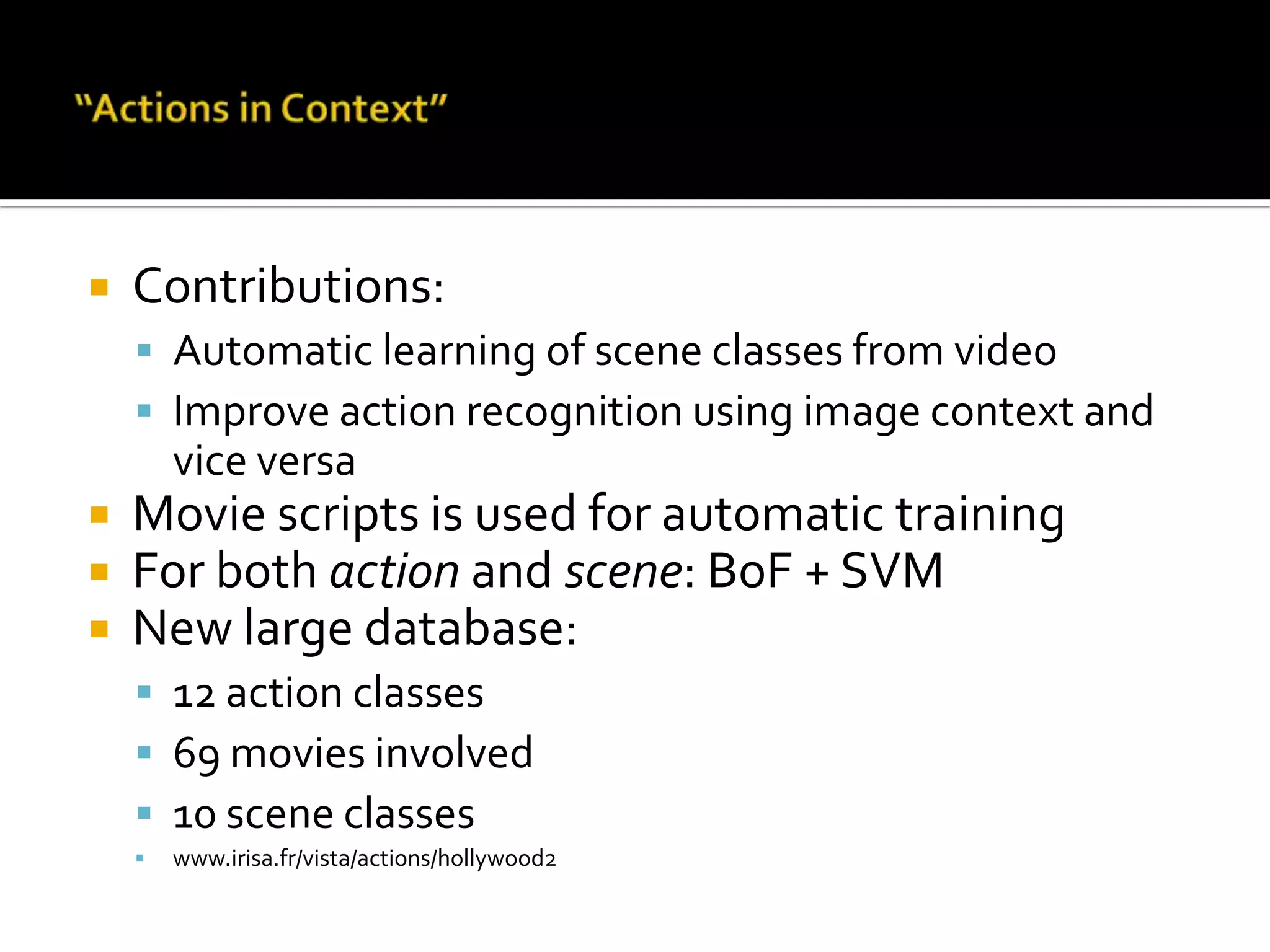 Image Context in Action RecognitionPaper info:Title:Actions in ContextAuthors:MarcinMarszalek: INRIA / LEARIvan Laptev: INRIA / IRISACordeliaSchmid: INRIA / LEARCVPR 2009