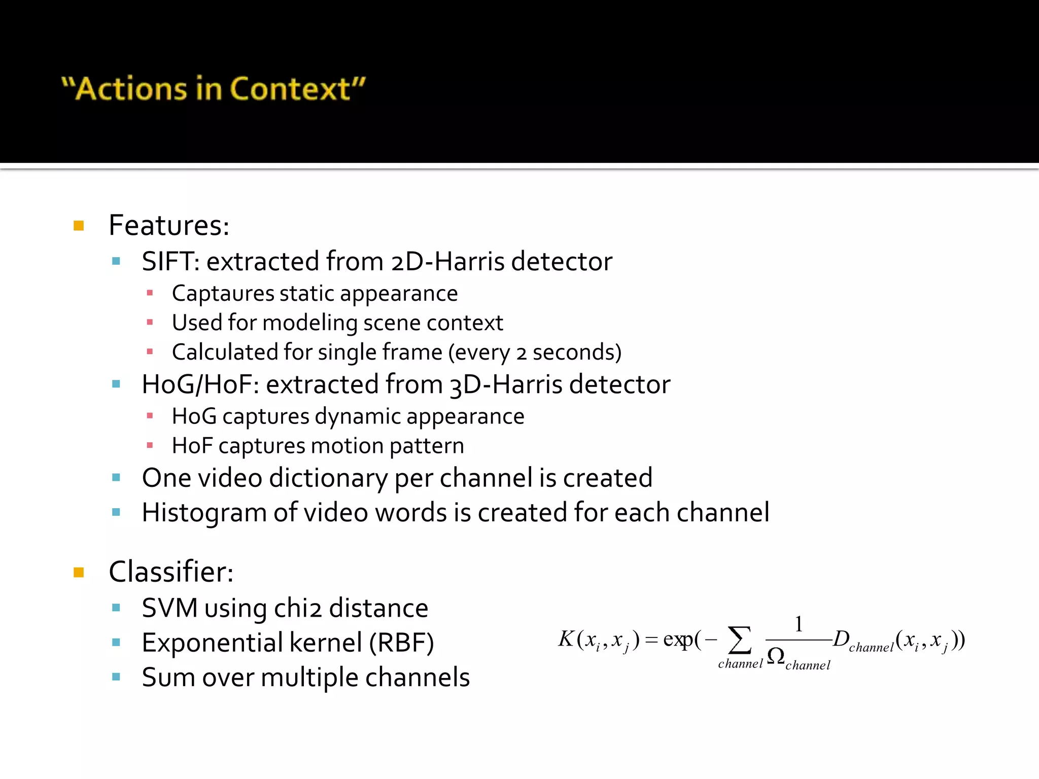 “Actions in Context”For automatic annotation, scenes are identified only from textFeatures:SIFT (modeling scene)	on 2D-HarrisHoG and HoF (motion)	on 3D-Harris (STIP)