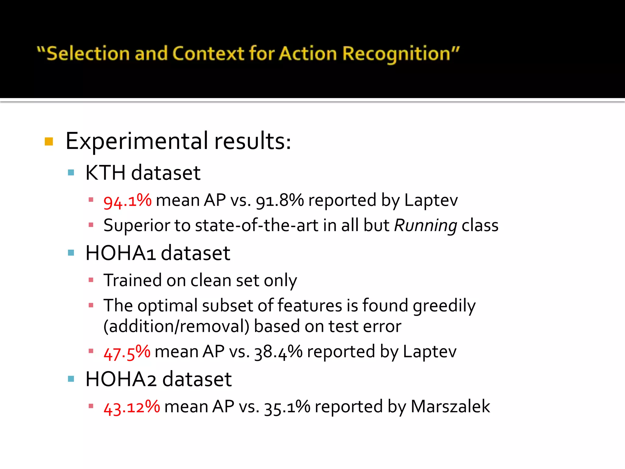 “Selection and Context for Action Recognition”Descriptors:Bag of DetectorsDeformable part models are used (Pedro)Once object BBs are detected, 3 descriptors are built:ObjPres (4D)ObjCount (4D)ObjDist (21D): pair-wise distances of object parts for all of Person detector (7 parts)HOG (4D) + HOF (5D) from STIP detector (Ivan)Spatial grids: 1x1, 2x1, 3x1, 4x1, 2x2, 3x3Temporal grids: t1, t2, t33D gradient features