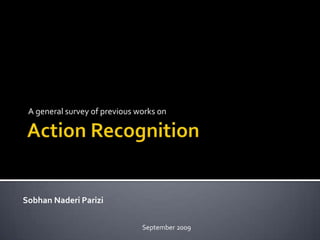 Action Recognition A general survey of previous works on SobhanNaderiParizi September 2009 