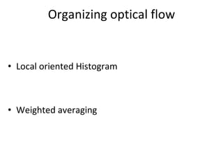 Organizing optical flow Local oriented Histogram Weighted averaging 
