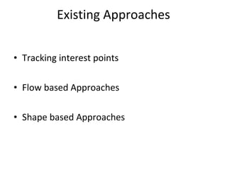 Existing Approaches Tracking interest points Flow based Approaches Shape based Approaches 
