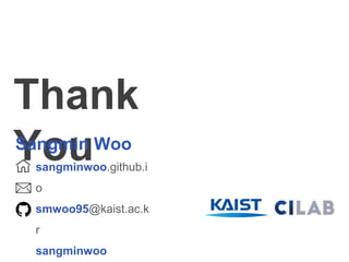 Thank
You
Sangmin Woo
sangminwoo.github.i
o
smwoo95@kaist.ac.k
r
sangminwoo
 