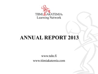 ANNUAL REPORT 2013

www.taln.fi
www.tiimiakatemia.com

 