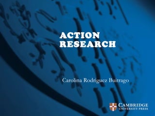 ACTION RESEARCH Carolina Rodriguez Buitrago 