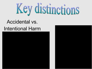 Key distinctions Accidental vs. Intentional Harm 