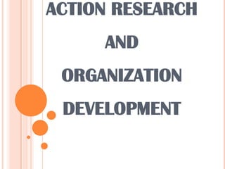 ACTION RESEARCH
     AND
 ORGANIZATION
 DEVELOPMENT
 