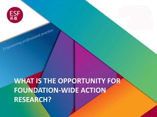 WHAT IS THE OPPORTUNITY FOR
FOUNDATION-WIDE ACTION
RESEARCH?
 