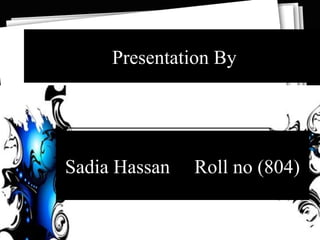 Presentation By
(806)

Sadia Hassan

Roll no (804)

 