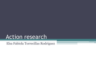 Action research
Elsa Fabiola Torrecillas Rodríguez

 