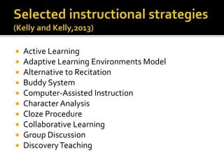  Active Learning
 Adaptive Learning Environments Model
 Alternative to Recitation
 Buddy System
 Computer-Assisted Instruction
 Character Analysis
 Cloze Procedure
 Collaborative Learning
 Group Discussion
 DiscoveryTeaching
 
