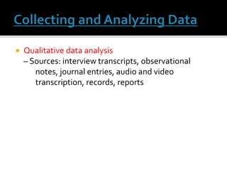 Qualitative data analysis
– Sources: interview transcripts, observational
notes, journal entries, audio and video
transcription, records, reports
 