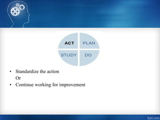 • Standardize the action
Or
• Continue working for improvement
 