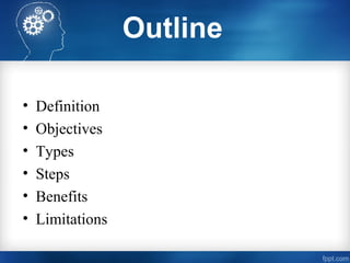 Outline
• Definition
• Objectives
• Types
• Steps
• Benefits
• Limitations
 