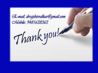 E-mail: drrajshirvalkar@gmail.com
Mobile: 9481638363
 