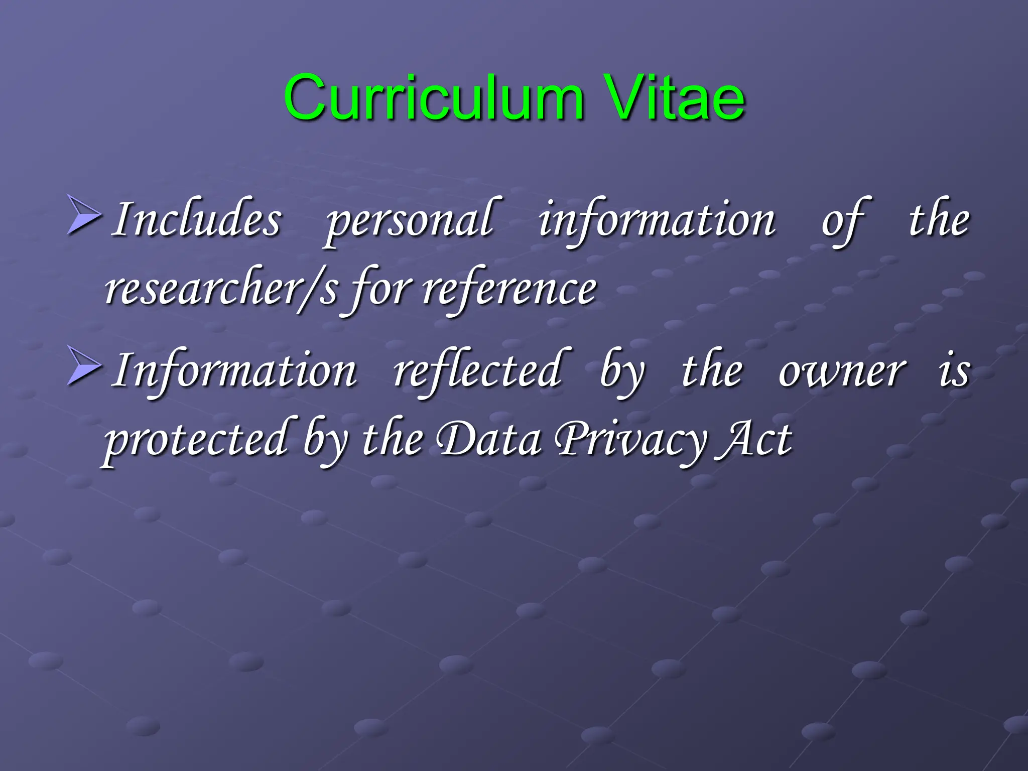 Curriculum Vitae
Includes personal information of the
researcher/s for reference
Information reflected by the owner is
protected by the Data Privacy Act
 