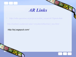 AR Links
• http://educ.queensu.ca/projects/action_research/15quote.htm
http://carbon.cudenver.edu/~mryder/reflect/act_res.html
http://arj.sagepub.com/
 