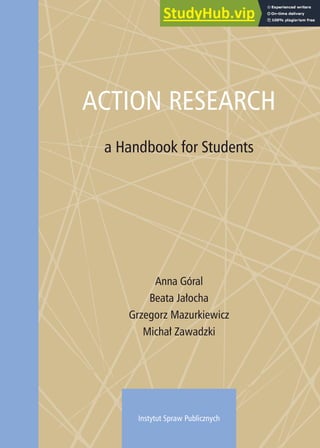 ACTION RESEARCH
a Handbook for Students
Anna Góral
Beata Jałocha
Grzegorz Mazurkiewicz
Michał Zawadzki
Instytut Spraw Publicznych
 