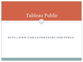 Tableau Public
                  25




HTTP://WWW.TABLEAUSOFTWARE.COM/PUBLIC
 
