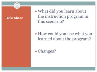 67

               What did you learn about
Task: Share    the instruction program in
               this scenario?

               How could you use what you
               learned about the program?

               Changes?
 