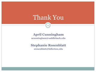 Thank You
            70



 April Cunningham
acunningham@saddleback.edu


Stephanie Rosenblatt
 srosenblatt@fullerton.edu
 