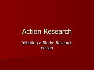 Action Research Initiating a Study: Research design 