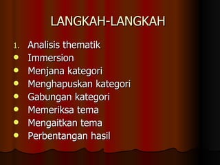 LANGKAH-LANGKAH  Analisis thematik Immersion Menjana kategori Menghapuskan kategori Gabungan kategori Memeriksa tema Mengaitkan tema Perbentangan hasil 