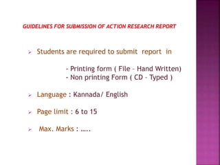  Students are required to submit report in
- Printing form ( File – Hand Written)
- Non printing Form ( CD – Typed )
 Language : Kannada/ English
 Page limit : 6 to 15
 Max. Marks : …..
 