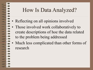 How Is Data Analyzed?
• Reflecting on all opinions involved
• Those involved work collaboratively to
create descriptions o...