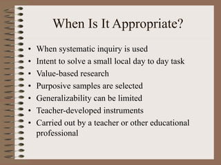 When Is It Appropriate?
• When systematic inquiry is used
• Intent to solve a small local day to day task
• Value-based re...
