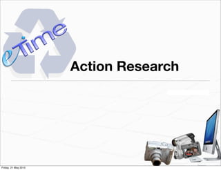 Action Research




Friday, 21 May 2010
 