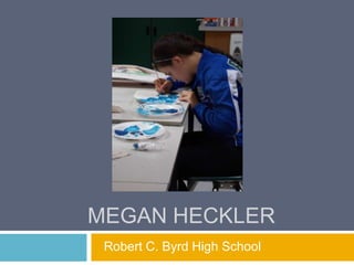 MEGAN HECKLER
Robert C. Byrd High School

 
