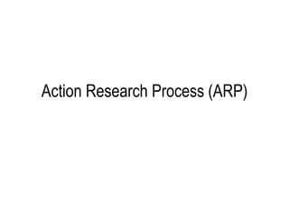 Action Research Process (ARP)
 