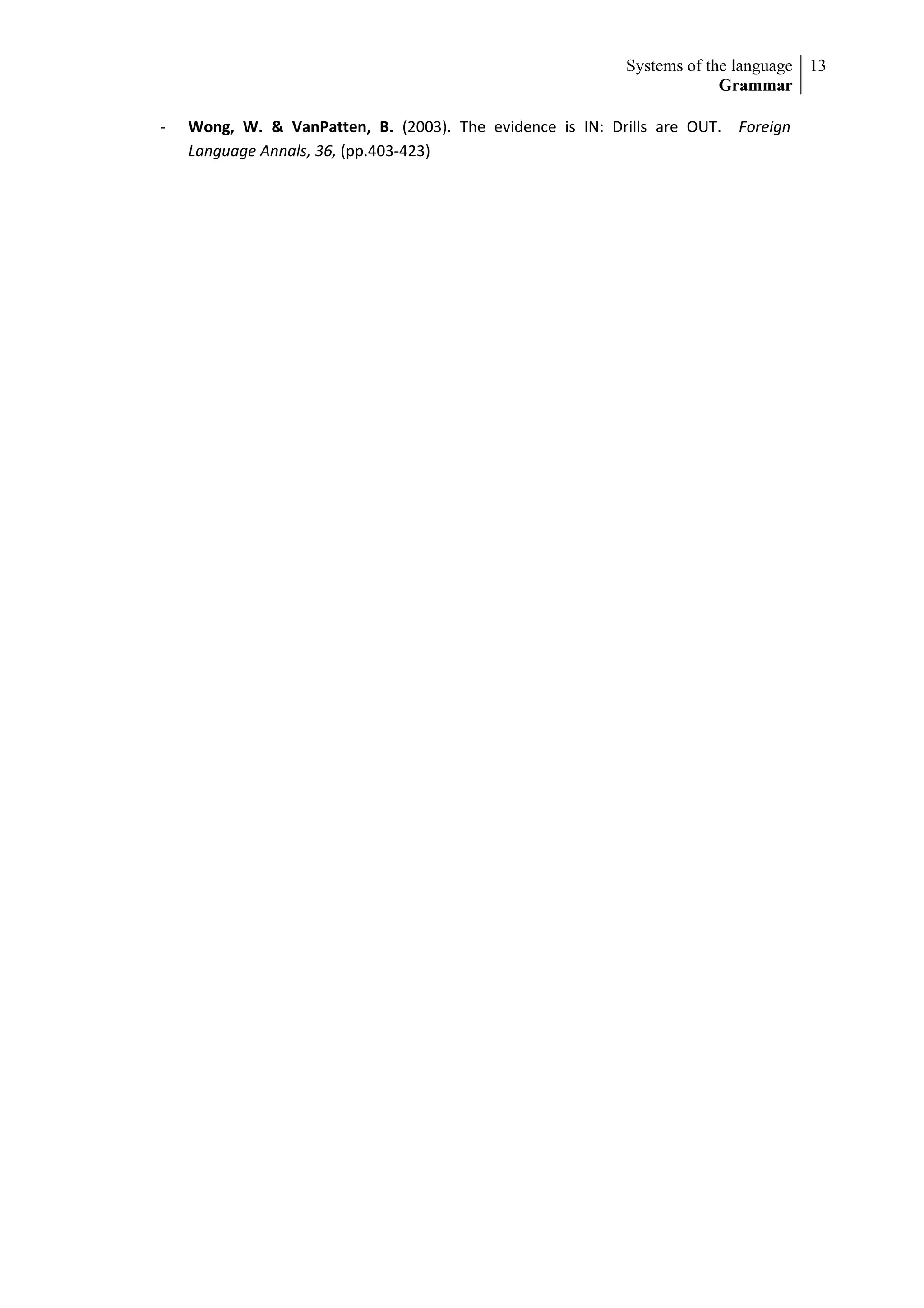 Systems of the language 13
                                                                        Grammar

-   Wong, W. & VanPatten, B. (2003). The evidence is IN: Drills are OUT.   Foreign
    Language Annals, 36, (pp.403-423)
 