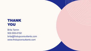 THANK
YOU
Brita Tamm
502-555-0152
brita@firstupconsultants.com
www.firstupconsultants.com
 