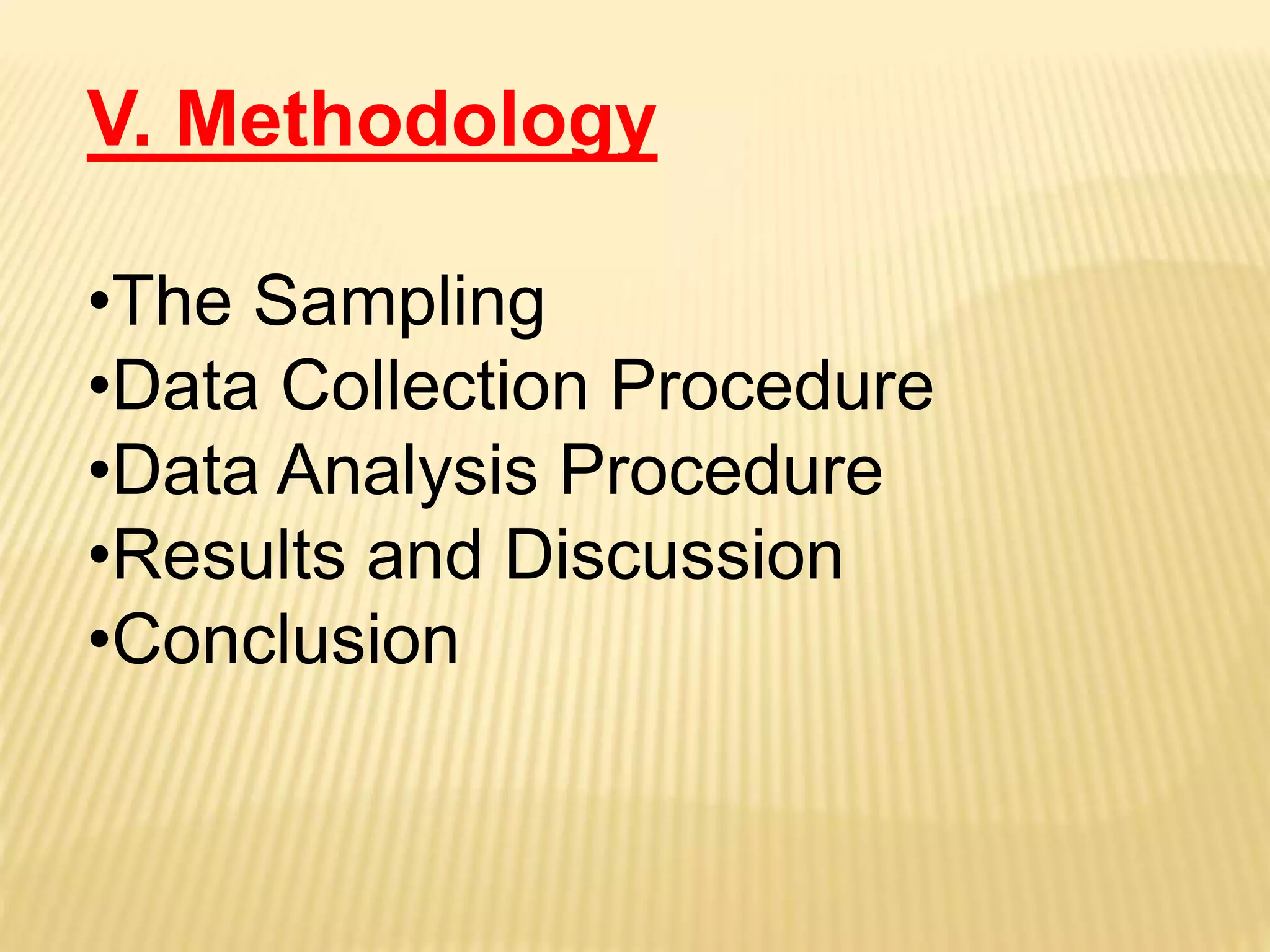 V. Methodology
•The Sampling
•Data Collection Procedure
•Data Analysis Procedure
•Results and Discussion
•Conclusion
 