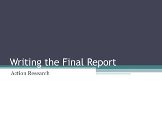 Writing the Final Report Action Research 