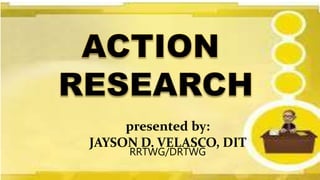presented by:
JAYSON D. VELASCO, DIT
RRTWG/DRTWG
 