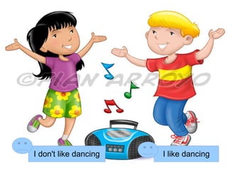 I don't like dancing   I like dancing
 