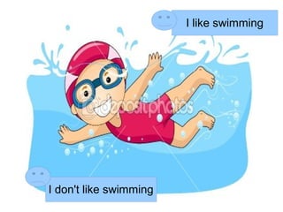 I like swimming




I don't like swimming
 
