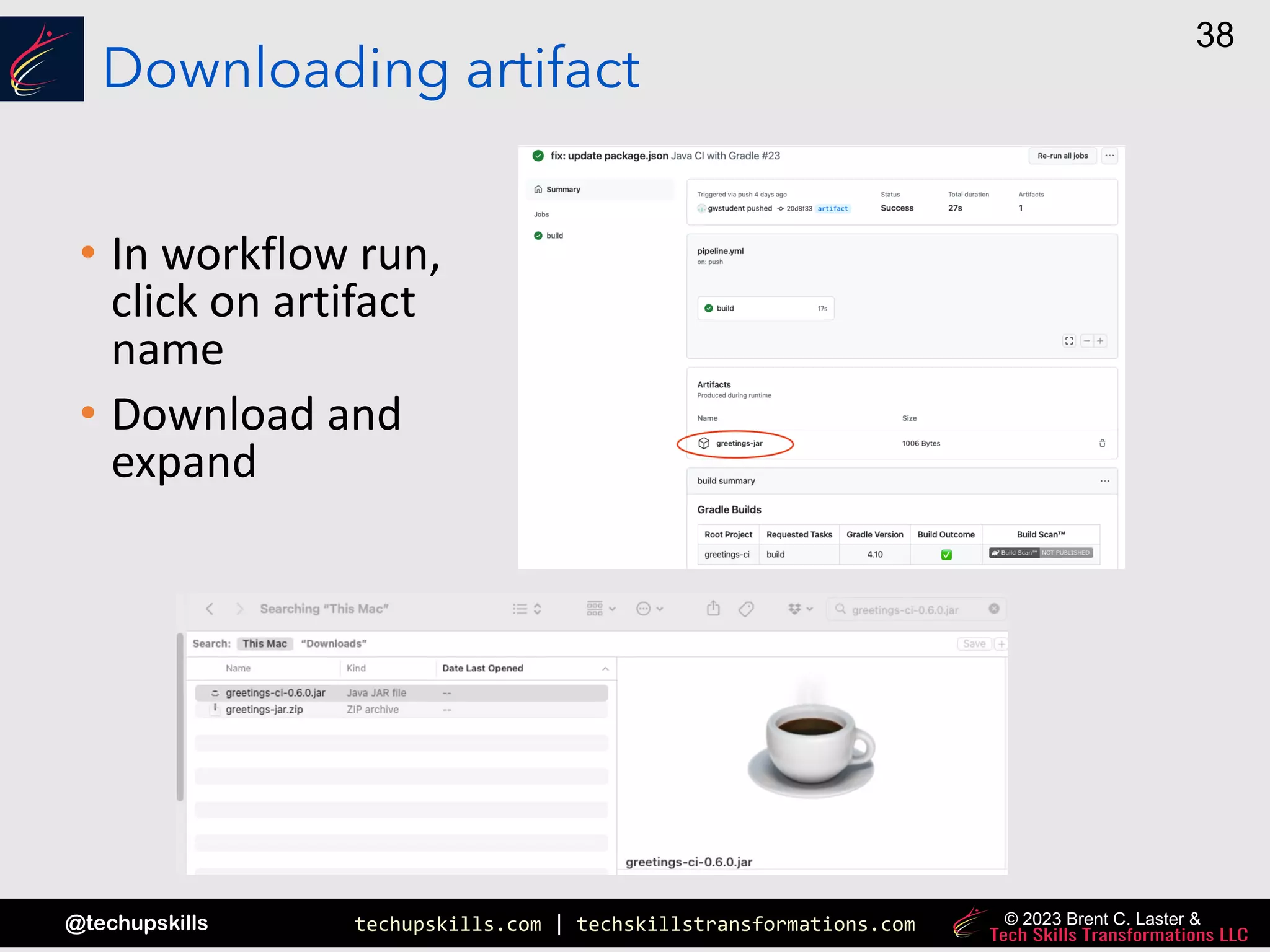 techupskills.com | techskillstransformations.com
@techupskills
38
© 2023 Brent C. Laster &
Downloading artifact
• In workflow run,
click on artifact
name
• Download and
expand
 