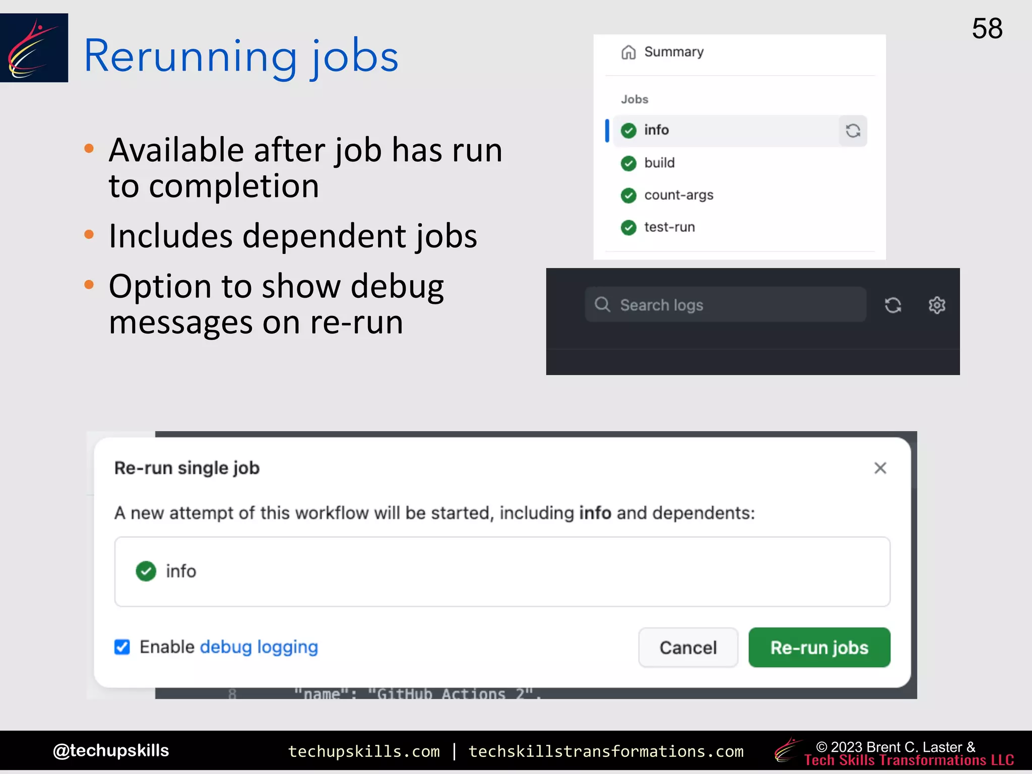 techupskills.com | techskillstransformations.com
@techupskills
58
© 2023 Brent C. Laster &
Rerunning jobs
• Available after job has run
to completion
• Includes dependent jobs
• Option to show debug
messages on re-run
 