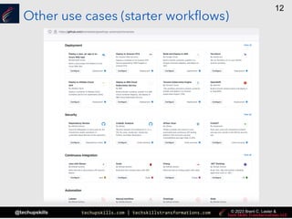 techupskills.com | techskillstransformations.com
@techupskills
12
© 2023 Brent C. Laster &
Other use cases (starter workflows)
 