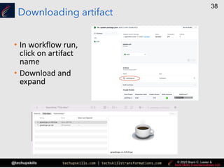 techupskills.com | techskillstransformations.com
@techupskills
38
© 2023 Brent C. Laster &
Downloading artifact
• In workflow run,
click on artifact
name
• Download and
expand
 