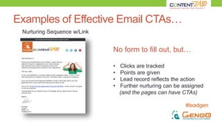 #leadgen
Examples of Effective Email CTAs…
Nurturing Sequence w/Link
No form to fill out, but…
• Clicks are tracked
• Points are given
• Lead record reflects the action
• Further nurturing can be assigned
(and the pages can have CTAs)
 