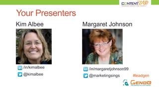 #leadgen
Your Presenters
Kim Albee
@kimalbee
/in/kimalbee /in/margaretjohnson99
@marketingsings
Margaret Johnson
 
